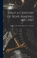 Half a Century of Rope Making, 1857-1907