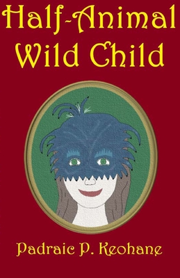 Half-Animal Wild Child - Keohane, Padraic P