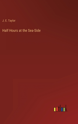 Half Hours at the Sea-Side - Taylor, J E