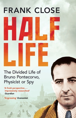 Half Life: The Divided Life of Bruno Pontecorvo, Physicist or Spy - Close, Frank