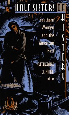 Half Sisters of History: Southern Women and the American Past - Clinton, Catherine, Professor (Editor)