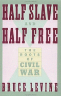 Half Slave and Half Free: The Roots of Civil War - Levine, Bruce, and Foner, Eric (Editor)