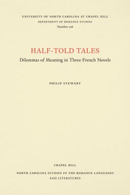 Half-Told Tales: Dilemmas of Meaning in Three French Novels - Stewart, Philip