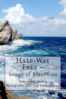 Half-Way Free Songs of Eleuthera - Kucera, John-Paul Patrick (Photographer), and Sterling, Jean