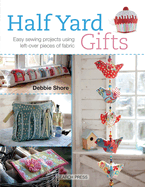 Half Yard (TM) Gifts: Easy Sewing Projects Using Leftover Pieces of Fabric