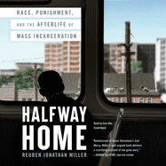 Halfway Home: Race, Punishment, and the Afterlife of Mass Incarceration