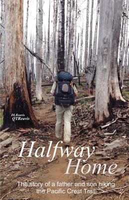 Halfway Home: The Story of a Father and Son Hiking the Pacific Crest Trail - Reavis, Donald, and Reavis, Quentin