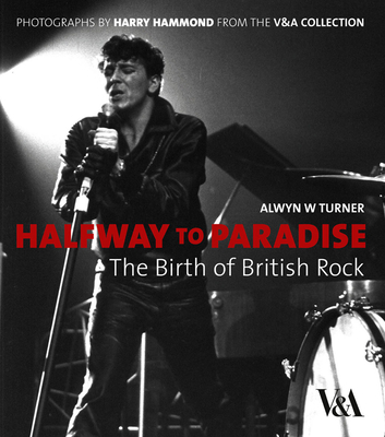 Halfway to Paradise: The Birth of British Rock - Turner, Alwyn W, and Hammond, Harry (Photographer)