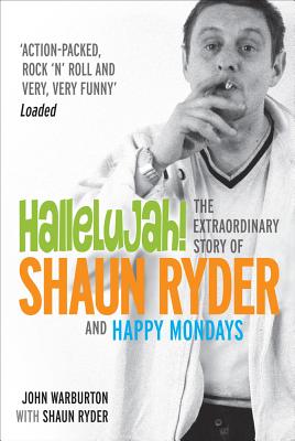 Hallelujah!: The extraordinary story of Shaun Ryder and Happy Mondays - Warburton, John