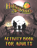 Halloween Activity Book For Adults: A Funny & Creepy Stress Relieve and Relaxing Halloween Fantasy Adult Activity Book for Coloring Pages, Word Search, Mazes, Sudoku, Tic Tac Toe and More With Solution Pages