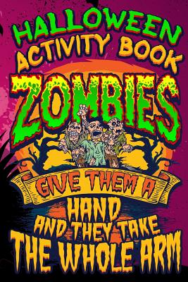 Halloween Activity Book Zombies Give Them A Hand And They Take The Whole Arm: Halloween Book for Kids with Notebook to Draw and Write - Marky, Adam and