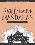 Halloween Mandalas: A Relaxing Mandala Colouring Book for Adults 40 Spooky Mandalas to Colour Autumn Fall Harvest Themed with Ghosts, Skeletons, Spiders, Witches, Pumpkins, Spiders, Cats, Bats and More