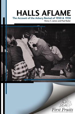 Halls Aflame: An Account of the Spontaneous Revivals at Asbury College in 1950 and 1958 - Rader, Paul, and Coleman, Robert E (Introduction by), and James, Henry C