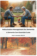 Hallucination Management for Dementia: A Dementia Care Essentials Guide