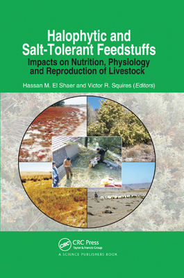 Halophytic and Salt-Tolerant Feedstuffs: Impacts on Nutrition, Physiology and Reproduction of Livestock - El Shaer, Hassan M., and Squires, Victor Roy