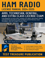 Ham Radio License Manual 2024-2025: From Beginner to Extra Class: Conquer FCC Rules, Electronics Theory, and Operating Procedures with In-Depth Content Review, Exam Strategies, and Full-Length Practice Tests