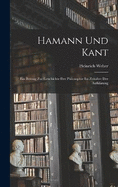 Hamann und Kant: Ein Beitrag zur Geschichte der Philosophie im Zeitalter der Aufklrung