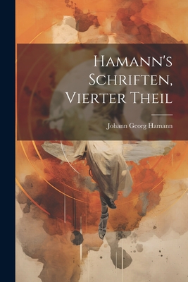 Hamann's Schriften, Vierter Theil - Hamann, Johann Georg