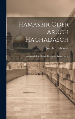 Hamasbir oder Aruch Hachadasch: Aramisch-rabbinisch-deutsches Wrterbuch. - Schnhak, Joseph B