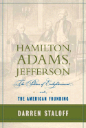 Hamilton, Adams, Jefferson: The Politics of Enlightenment and the American Founding - Staloff, Darren