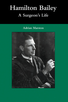 Hamilton Bailey: A Surgeon's Life - Marston, Adrian