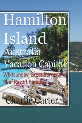 Hamilton Island, Australia Vacation Capital: Whitsunday, Great Barrier and Reef Resort Paradise - Carter, Charlie