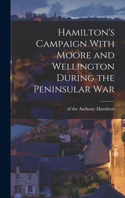 Hamilton's Campaign With Moore and Wellington During the Peninsular War - Hamilton, Anthony Of the 43rd Light (Creator)