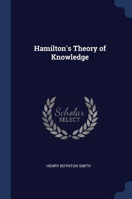 Hamilton's Theory of Knowledge - Smith, Henry Boynton