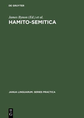 Hamito-Semitica: Proceedings of a Colloquium Held by the Historical Section of the Linguistics Association (Great Britain) at the School of Oriental and African Studies, Univ. of London, on the 18th, 19th and 20th of March 1970 - Bynon, James, Dr. (Editor), and Linguistics Association of Great Britain (Editor)