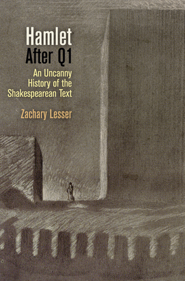 "Hamlet" After Q1: An Uncanny History of the Shakespearean Text - Lesser, Zachary