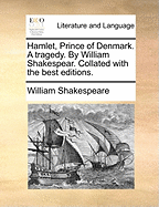 Hamlet, Prince of Denmark. a Tragedy. by William Shakespear. Collated with the Best Editions.