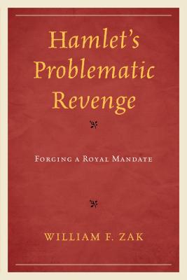 Hamlet's Problematic Revenge: Forging a Royal Mandate - Zak, William F.
