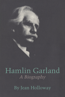 Hamlin Garland: A Biography - Holloway, Jean