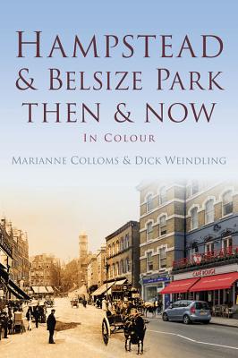 Hampstead & Belsize Park Then & Now - Weindling, Dick, and Colloms, Marianne