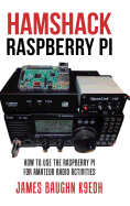 Hamshack Raspberry Pi: How to Use the Raspberry Pi for Amateur Radio Activities