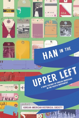 Han in the Upper Left: A Brief History of Korean Americans in the Pacific Northwest - Society, Korean American Historical (Compiled by)