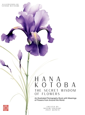 Hana Kotoba: An Illustrated Floriography Book Featuring the Meanings of Flowers from Around the World. - Quinete, Ziggy, and Nakagaki, Mayumi, and Watanabe, Satoshi