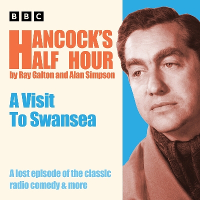 Hancock's Half Hour: A Visit to Swansea: A lost episode of the classic radio comedy & more - Galton, Ray, and Simpson, Alan, and Secombe, Harry (Read by)