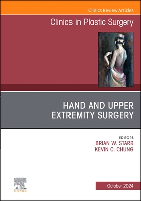 Hand and Upper Extremity Surgery, an Issue of Clinics in Plastic Surgery: Volume 51-4 - Chung, Kevin C, MD, MS (Editor), and Starr, Brian, MD (Editor)