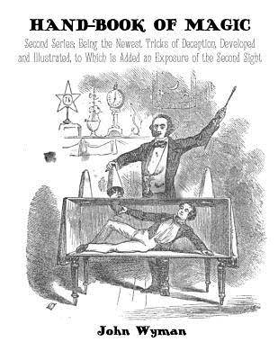 Hand-Book of Magic: Second Series; Being the Newest Tricks of Deception, Developed and Illustrated, to Which is Added an Exposure of the Second Sight - Nightly, Dahlia V (Introduction by), and Wyman, John