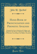 Hand-Book of Pronunciation and Phonetic Analysis: Designed for Use in Schools and Colleges, and Adapted to the Wants of All Persons Who Wish to Pronounce According to the Highest Standards (Classic Reprint)