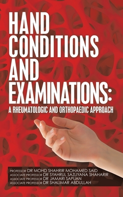 Hand Conditions and Examinations: a Rheumatologic and Orthopaedic Approach - Said, Professor, and Shaharir, Associate Dr Syahrul, Professor, and Sapuan, Associate Dr Jamari, Professor