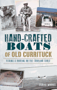 Hand-Crafted Boats of Old Currituck: Fishing & Boating on the Carolina Coast