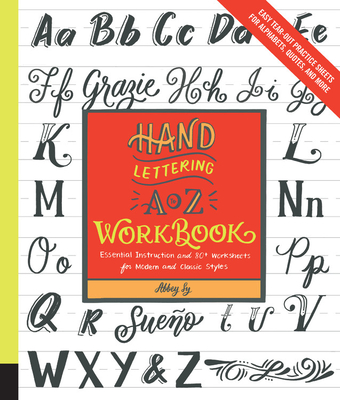 Hand Lettering A to Z Workbook: Essential Instruction and 80+ Worksheets for Modern and Classic Styles - Easy Tear-Out Practice Sheets for Alphabets, Quotes, and More - Sy, Abbey
