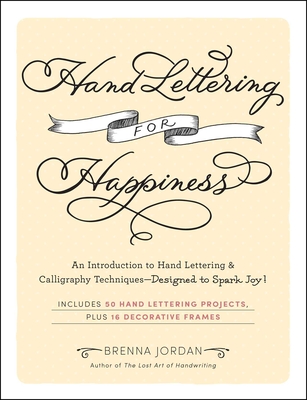 Hand Lettering for Happiness: An Introduction to Hand Lettering & Calligraphy Techniques--Designed to Spark Joy! - Jordan, Brenna
