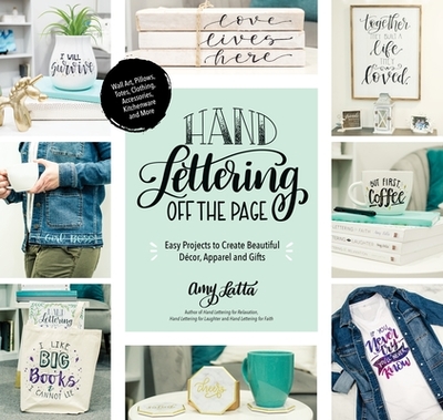 Hand Lettering Off the Page: Easy Projects to Create Beautiful Dcor, Apparel and Gifts - Latta, Amy