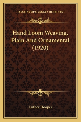 Hand Loom Weaving, Plain And Ornamental (1920) - Hooper, Luther