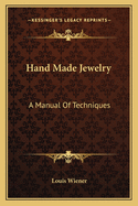 Hand Made Jewelry: A Manual Of Techniques