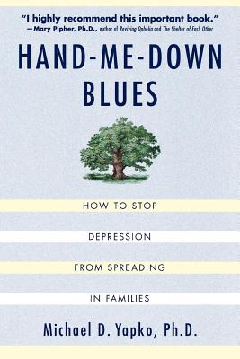 Hand-Me-Down Blues: How to Stop Depression from Spreading in Families - Yapko, Michael D
