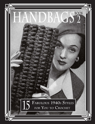 Handbags 2: 15 Fabulous 1940s Styles for You to Crochet - Publishing, Art of the Needle